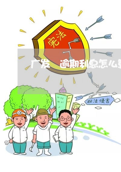 广发 逾期利息怎么算 广发 逾期利息怎么算